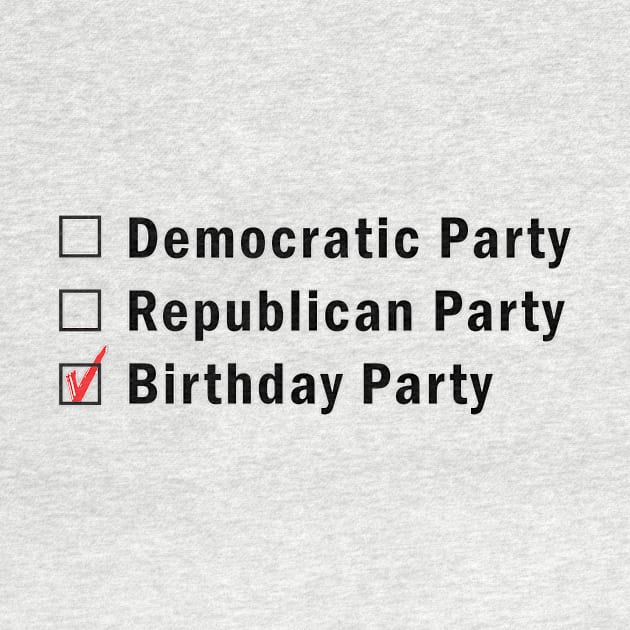 What's your party?  Democratic, Republican or Birthday? by PoliticallyCorrectTShirts